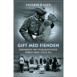 Gift med fienden : historien om tyskerjentene Norge ikke ville ha