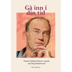 Gå inn i din tid : Thomas Hylland Eriksen i samtale med Dag Herbjørnsrud