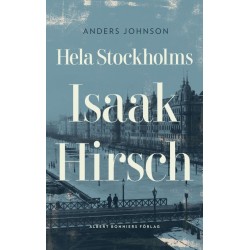 Hela Stockholms Isaak Hirsch : grosshandlare, byggherre, donator 1843-1917