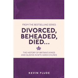 Divorced, Beheaded, Died...: The History of Britain's Kings and Queens in Bite-sized Chunks