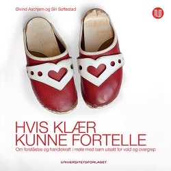 Hvis klær kunne fortelle : om forståelse og handlekraft i møte med barn utsatt for vold og overgrep