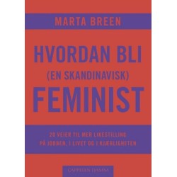 Hvordan bli (en skandinavisk) feminist : 20 veier til mer likestilling på jobben, i livet og i kjærligheten