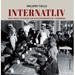 Internatliv : den unike historien om skoleinternatene i Finnmark