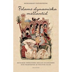 Islams dynamiska mellantid : muslimsk idéhistoria mellan guldåldern och framväxten av politisk islam