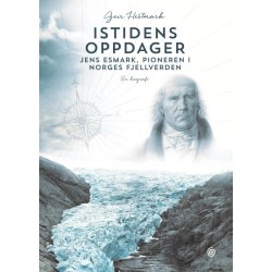 Istidens oppdager : Jens Esmark, pioneren i Norges fjellverden : en biografi