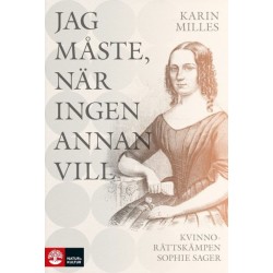 Jag måste, när ingen annan vill : kvinnorättskämpen Sophie Sager