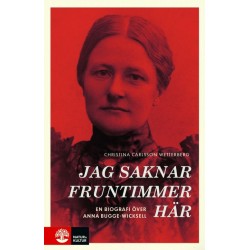 Jag saknar fruntimmer här : en biografi över Anna Bugge Wicksell