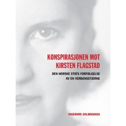 Konspirasjonen mot Kirsten Flagstad : den norske stats forfølgelse av en verdensstjerne