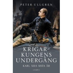 Krigarkungens undergång : Karl XII:s sista år