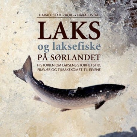 Laks og laksefiske på Sørlandet : historien om laksens storhetstid, fravær og tilbakekomst