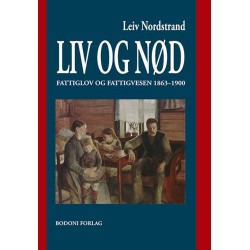 Liv og nød : fattiglov og fattigvesen 1863-1900
