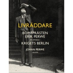 Livräddare : bombprästen Erik Perwe på uppdrag i krigets Berlin