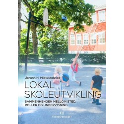 Lokal skoleutvikling : sammenhengen mellom sted, roller og undervisning