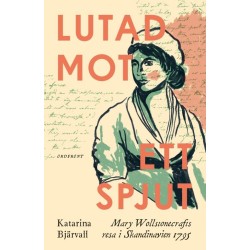 Lutad mot ett spjut : Mary Wollstonecrafts resa i Skandinavien 1795