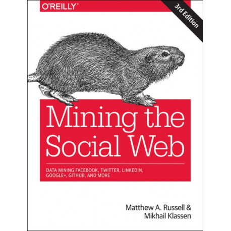 Mining the Social Web: Data Mining Facebook, Twitter, LinkedIn, Instagram, GitHub, and More