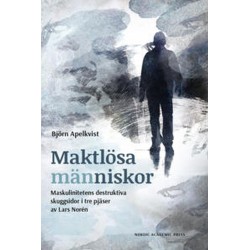 Maktlösa människor : maskulinitetens destruktiva skuggsidor i tre pjäser av Lars Norén