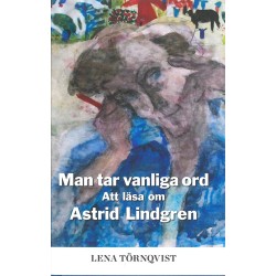 Man tar vanliga ord : att läsa Astrid Lindgren