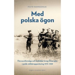 Med polska ögon : försvarsförmåga och hotbilder kring Östersjön i polsk militärrapportering 1919-1939