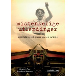Mistenkellige utlendinger : minoriteter i norsk presse gjennom hundre år
