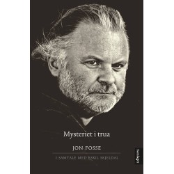 Mysteriet i trua : Jon Fosse i samtale med Eskil Skjeldal