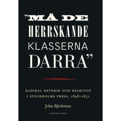 Må de herrskande klasserna darra : radikal retorik och reaktion i Stockholms press, 1848-1851