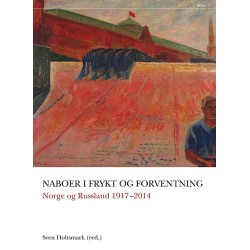 Naboer i frykt og forventning : Norge og Russland 1917-2014