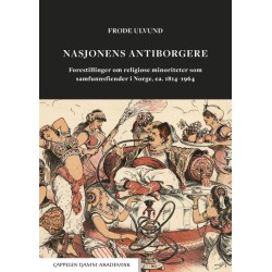 Nasjonens antiborgere : forestillinger om religiøse minoriteter som samfunnsfiender i Norge, ca. 1814-1964