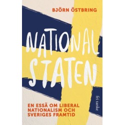 Nationalstaten : en essä om liberal nationalilsm och Sveriges framtid