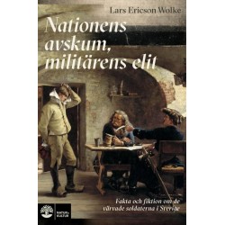 Nationens avskum, militärens elit : myt och sanning om de värvade soldaterna i Sverige