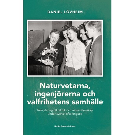 Naturvetarna, ingenjörerna och valfrihetens samhälle : rekrytering till teknik och naturvetenskap under svensk efterkrig