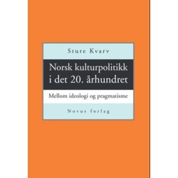 Norsk kulturpolitikk i det 20. århundret :  mellom ideologi og pragmatisme