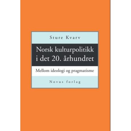 Norsk kulturpolitikk i det 20. århundret :  mellom ideologi og pragmatisme