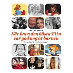 När bara den bästa TV:n var god nog åt barnen : om sjuttiotalets svenska barnprogram