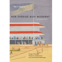 När Sverige blev modernt : Gregor Paulsson, Vackrare vardagsvara, funktionalismen och Stockholmsutställningen 1930
