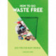 How to Go Waste Free: Eco Tips for Busy People