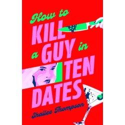 How to Kill a Guy in Ten Dates: A humorous, swoony and heart-pounding slasher romance