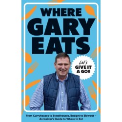 Where Gary Eats: From Curryhouses to Steakhouses, Budget to Blowout – An Insider’s Guide to Where to Eat