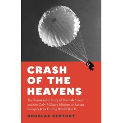 Crash of the Heavens: The Remarkable Story of Hannah Senesh and the Only Military Mission to Rescue Europe’s Jews During World War II