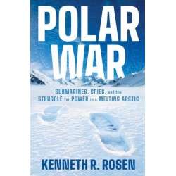 Polar War: Submarines, Spies and the Struggle for Power in a Melting Arctic