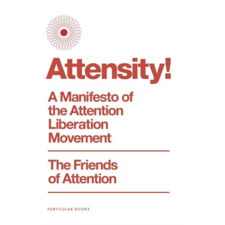 Attensity!: A Manifesto of the Attention Liberation Movement