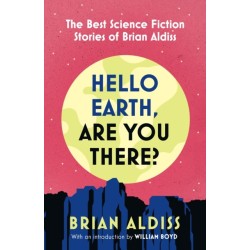 Hello Earth, Are You There?: The Best Science Fiction Stories of Brian Aldiss