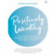 Positively Wealthy: A 33-day guide to manifesting sustainable wealth and abundance in all areas of your life