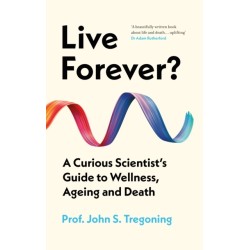 Live Forever?: A Curious Scientist’s Guide to Wellness, Ageing and Death