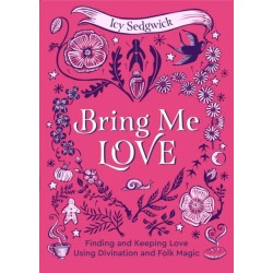 Bring Me Love: Finding and Keeping Love Using Divination and Folk Magic