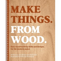 Make Things. from Wood: Easy Woodworking Skills and Designs for the Modern Maker