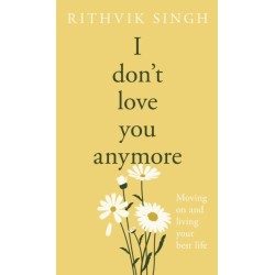 I Don't Love You Anymore: Moving On & Living Your Best Life