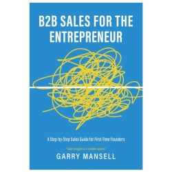 B2B Sales For The Entrepreneur: A Step-by-Step Sales Guide For First-Time Founders
