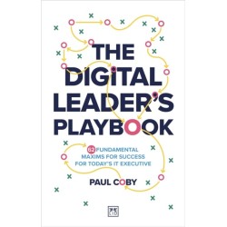 The Digital Leader's Playbook: 60 fundamental maxims for success for today’s IT executive