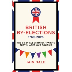British By-Elections 1769-2025: The 88 By-Election Campaigns That Shaped Our Politics