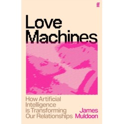 Love Machines: How Artificial Intelligence is Transforming Our Relationships